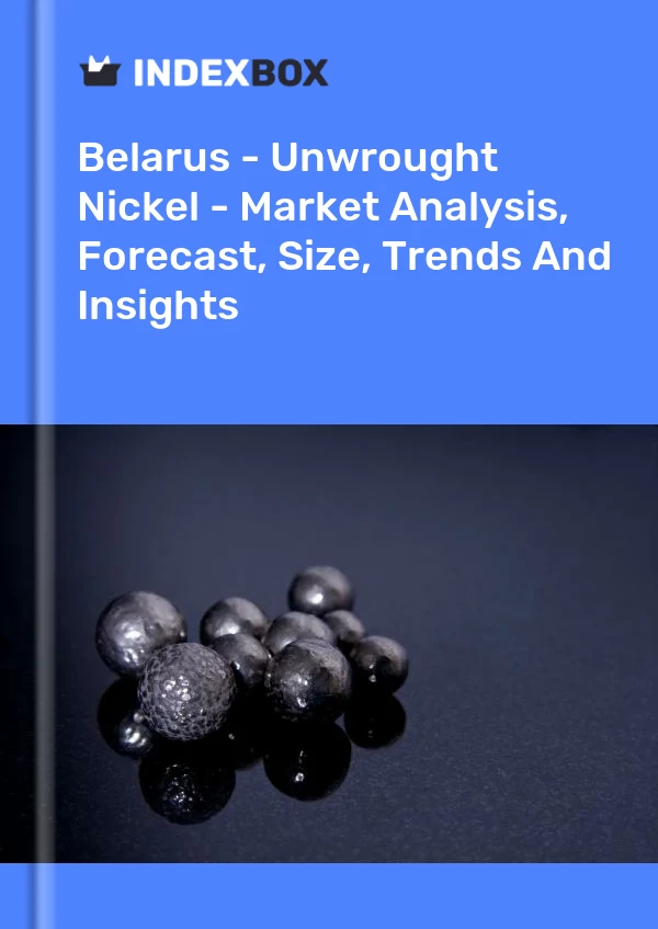 Report Belarus - Unwrought Nickel - Market Analysis, Forecast, Size, Trends and Insights for 499$