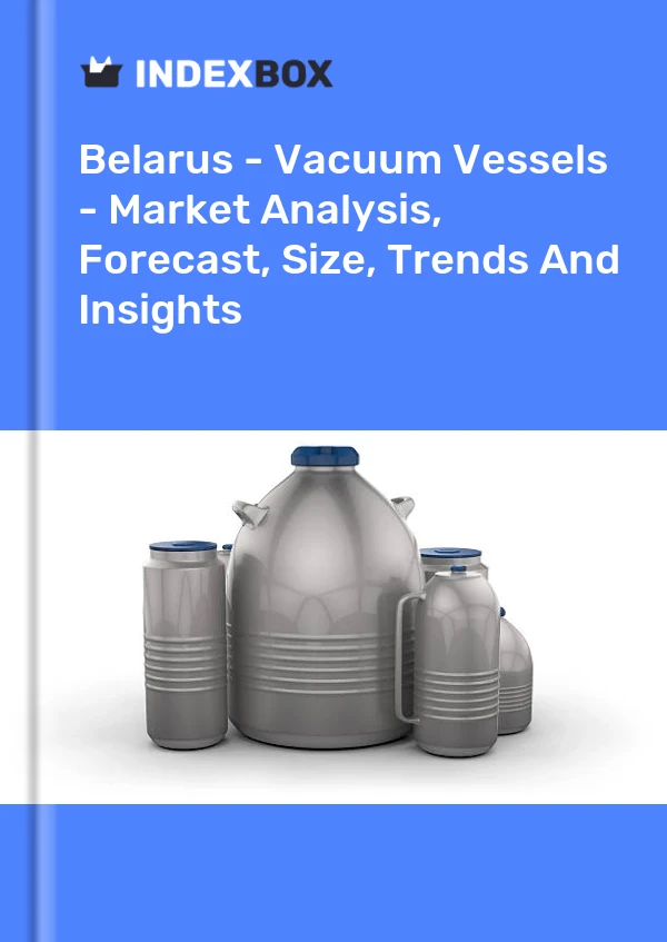 Report Belarus - Vacuum Vessels - Market Analysis, Forecast, Size, Trends and Insights for 499$