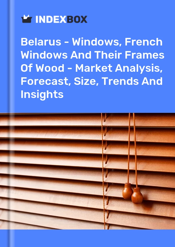 Report Belarus - Windows, French Windows and Their Frames of Wood - Market Analysis, Forecast, Size, Trends and Insights for 499$