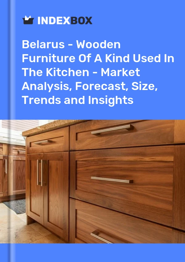 Report Belarus - Wooden Furniture of A Kind Used in the Kitchen - Market Analysis, Forecast, Size, Trends and Insights for 499$