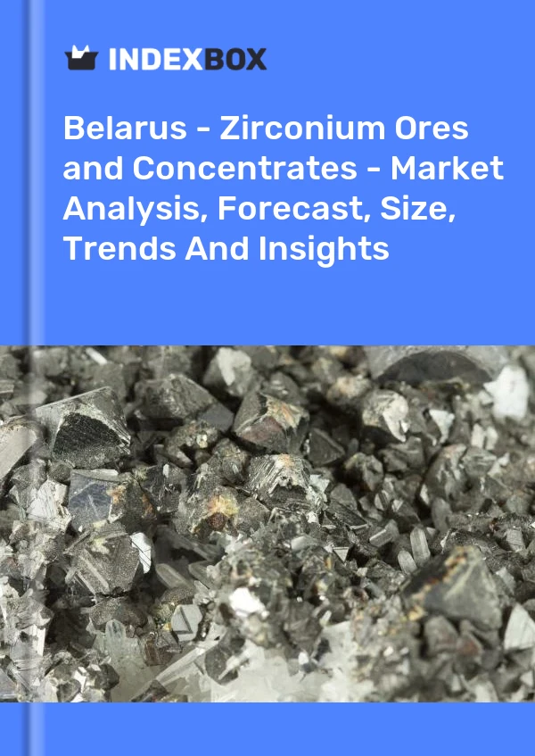 Report Belarus - Zirconium Ores and Concentrates - Market Analysis, Forecast, Size, Trends and Insights for 499$