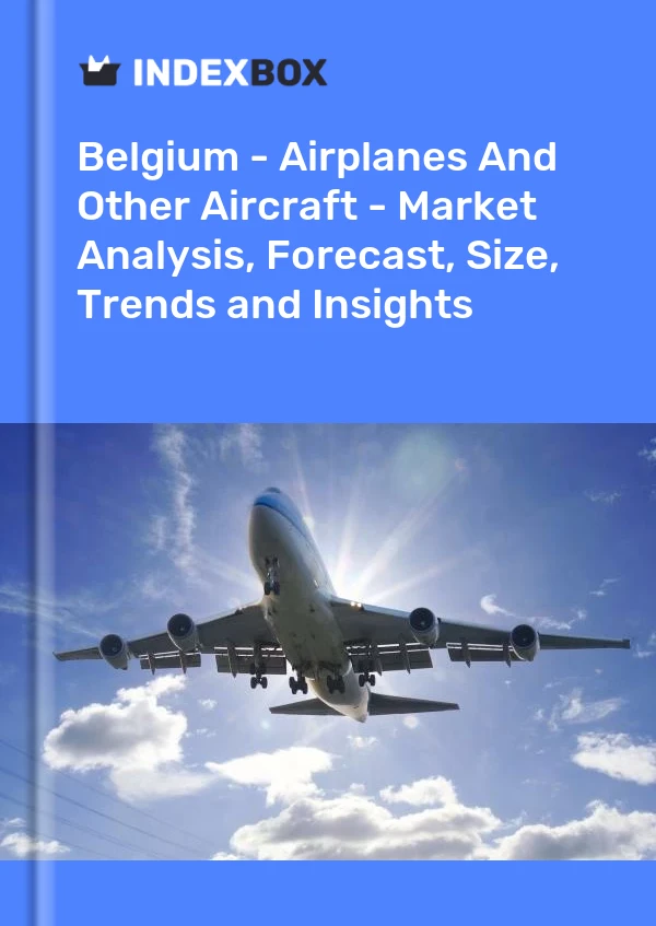 Report Belgium - Airplanes and Other Aircraft - Market Analysis, Forecast, Size, Trends and Insights for 499$