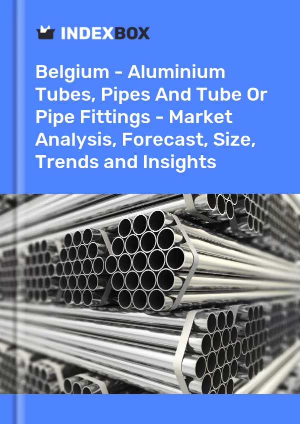 Report Belgium - Aluminium Tubes, Pipes and Tube or Pipe Fittings - Market Analysis, Forecast, Size, Trends and Insights for 499$