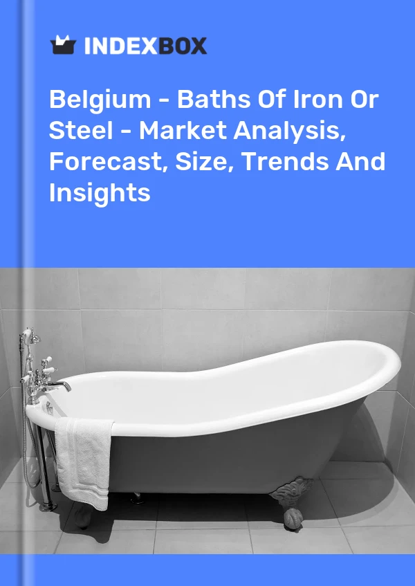 Belgium - Baths Of Iron Or Steel - Market Analysis, Forecast, Size, Trends And Insights