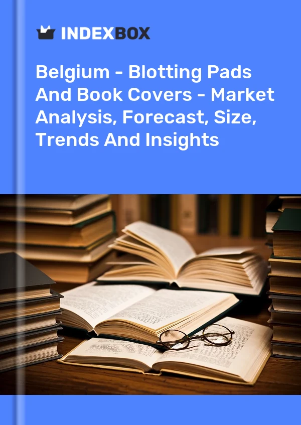 Belgium - Blotting Pads And Book Covers - Market Analysis, Forecast, Size, Trends And Insights