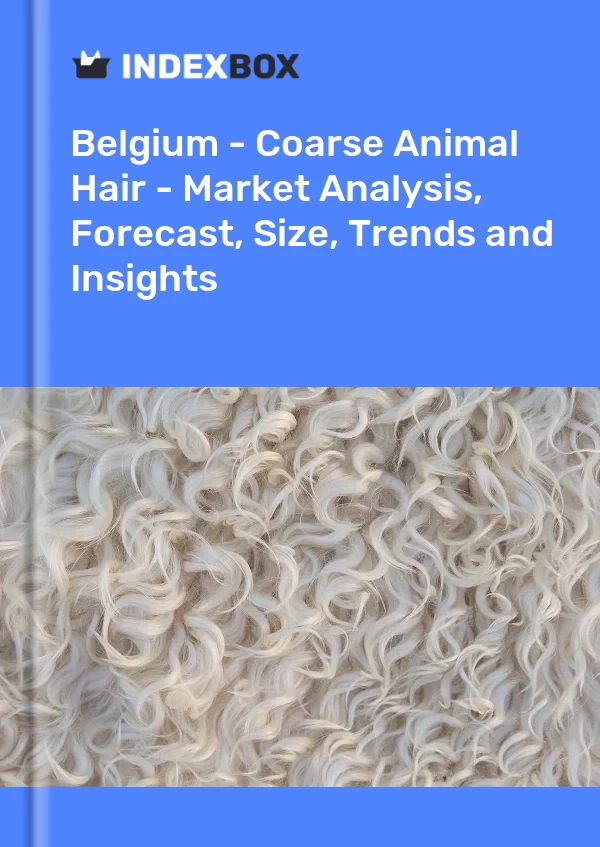 Belgium - Coarse Animal Hair - Market Analysis, Forecast, Size, Trends and Insights