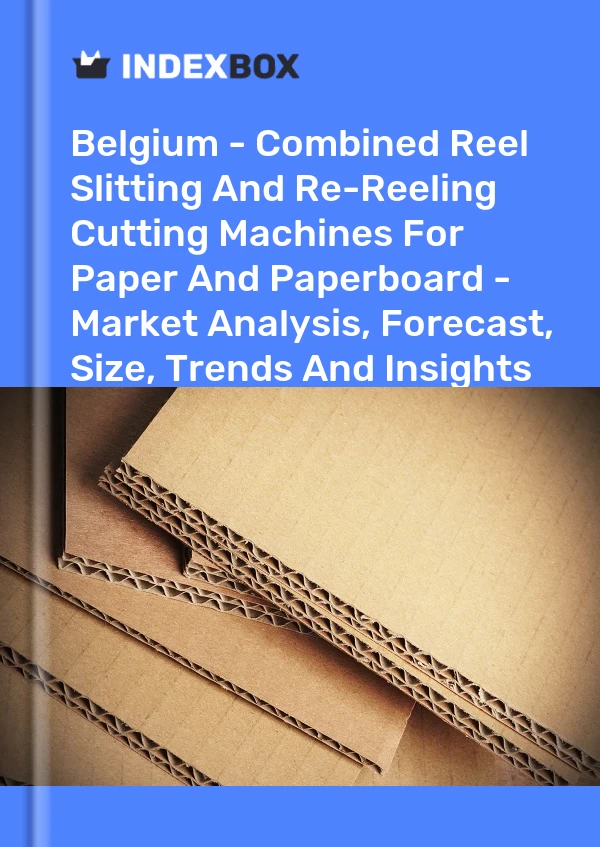 Belgium - Combined Reel Slitting And Re-Reeling Cutting Machines For Paper And Paperboard - Market Analysis, Forecast, Size, Trends And Insights