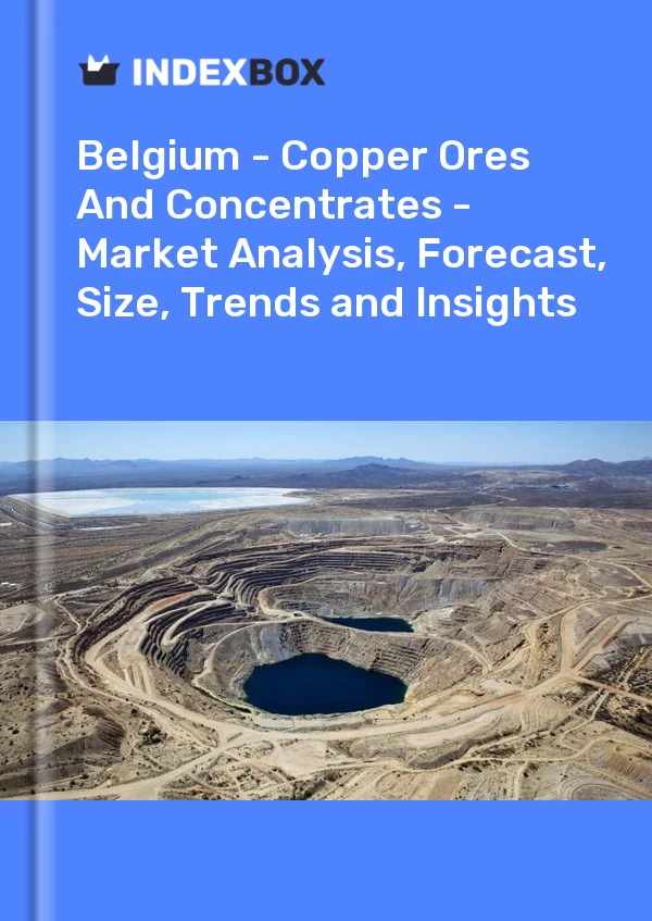 Report Belgium - Copper Ores and Concentrates - Market Analysis, Forecast, Size, Trends and Insights for 499$