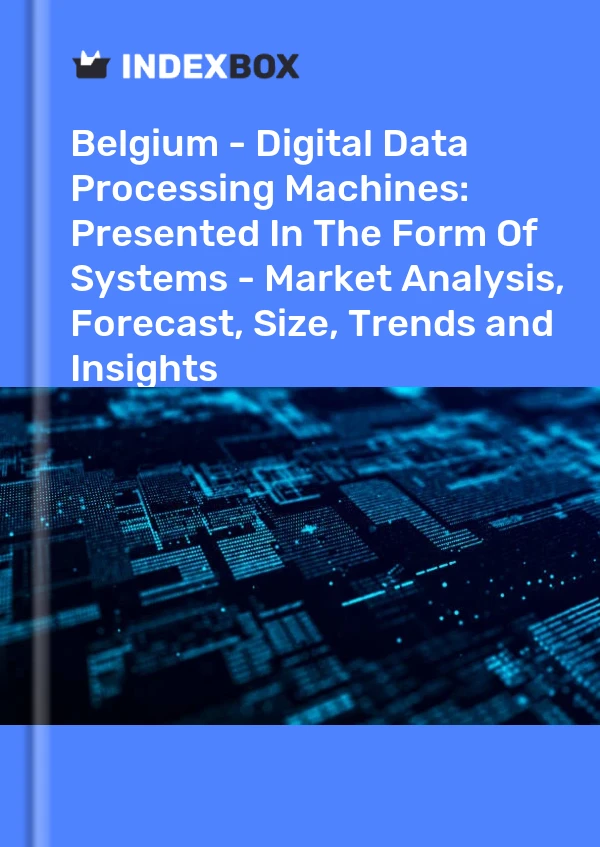 Report Belgium - Digital Data Processing Machines: Presented in the Form of Systems - Market Analysis, Forecast, Size, Trends and Insights for 499$