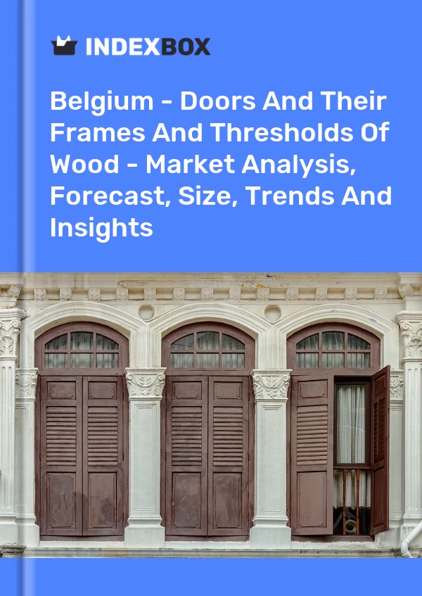 Report Belgium - Doors and Their Frames and Thresholds of Wood - Market Analysis, Forecast, Size, Trends and Insights for 499$