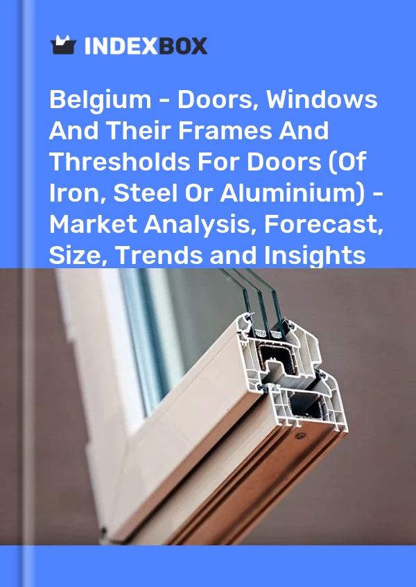 Report Belgium - Doors, Windows and Their Frames and Thresholds for Doors (Of Iron, Steel or Aluminium) - Market Analysis, Forecast, Size, Trends and Insights for 499$