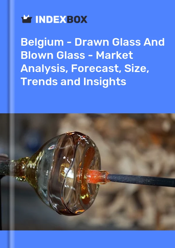Report Belgium - Drawn Glass and Blown Glass - Market Analysis, Forecast, Size, Trends and Insights for 499$