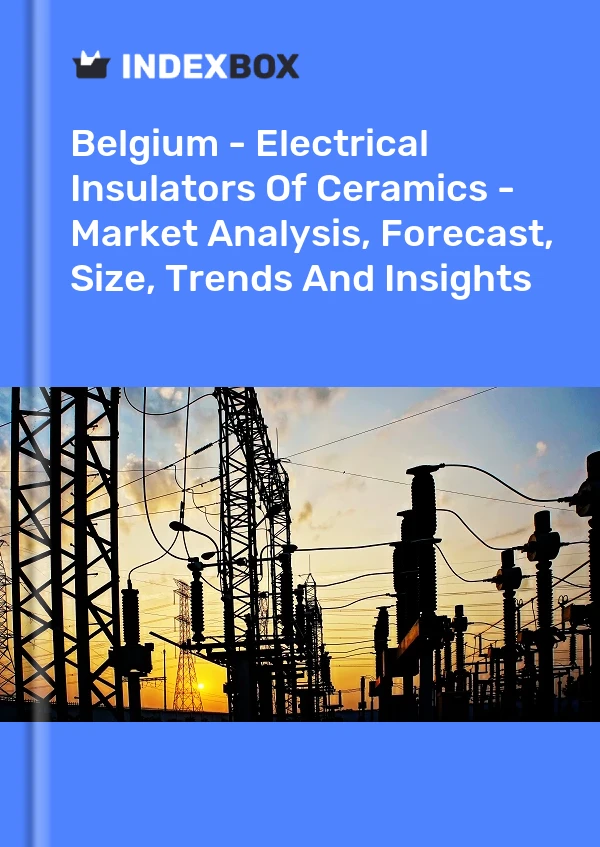 Belgium - Electrical Insulators Of Ceramics - Market Analysis, Forecast, Size, Trends And Insights