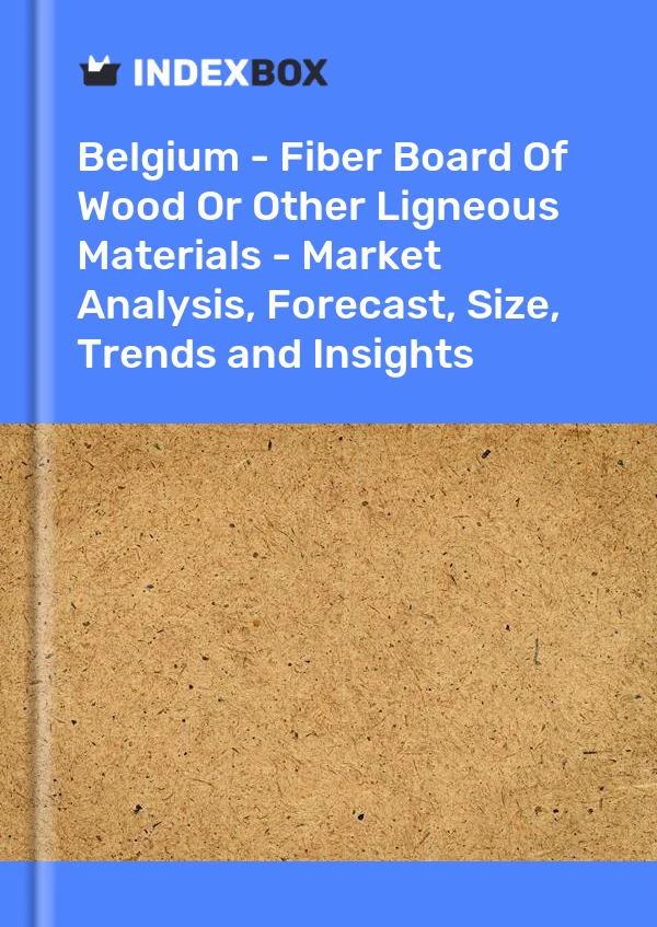 Report Belgium - Fiber Board of Wood or Other Ligneous Materials - Market Analysis, Forecast, Size, Trends and Insights for 499$