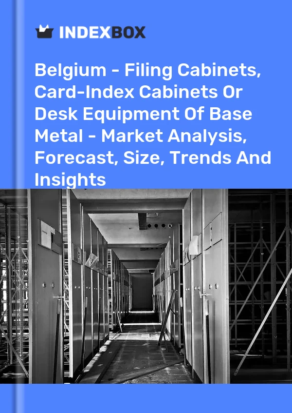 Belgium - Filing Cabinets, Card-Index Cabinets Or Desk Equipment Of Base Metal - Market Analysis, Forecast, Size, Trends And Insights