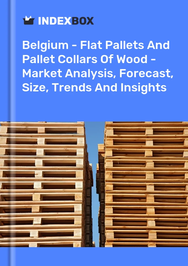 Report Belgium - Flat Pallets and Pallet Collars of Wood - Market Analysis, Forecast, Size, Trends and Insights for 499$