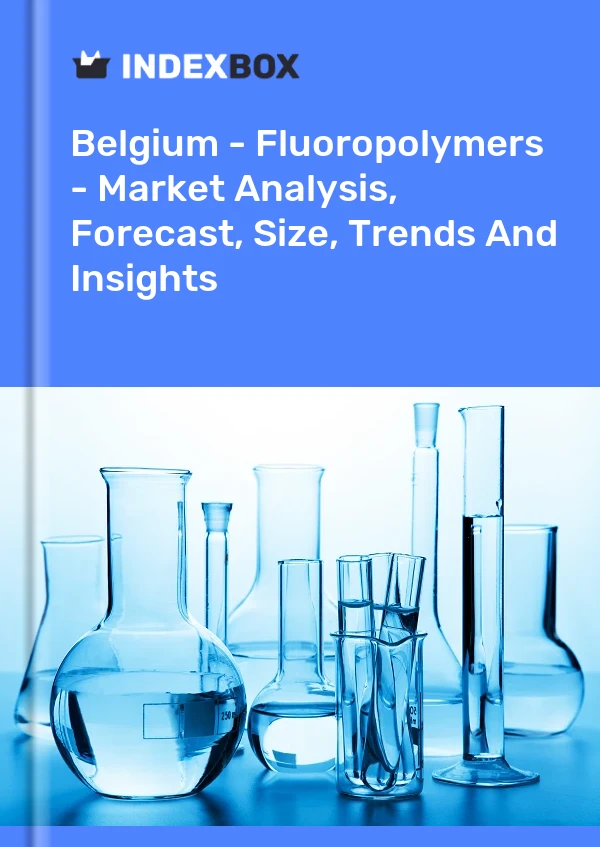 Belgium - Fluoropolymers - Market Analysis, Forecast, Size, Trends And Insights