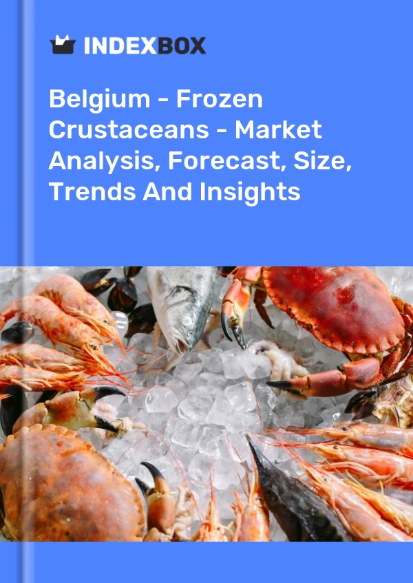 Belgium - Frozen Crustaceans - Market Analysis, Forecast, Size, Trends And Insights