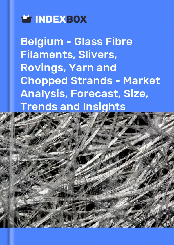 Report Belgium - Glass Fibre Filaments, Slivers, Rovings, Yarn and Chopped Strands - Market Analysis, Forecast, Size, Trends and Insights for 499$