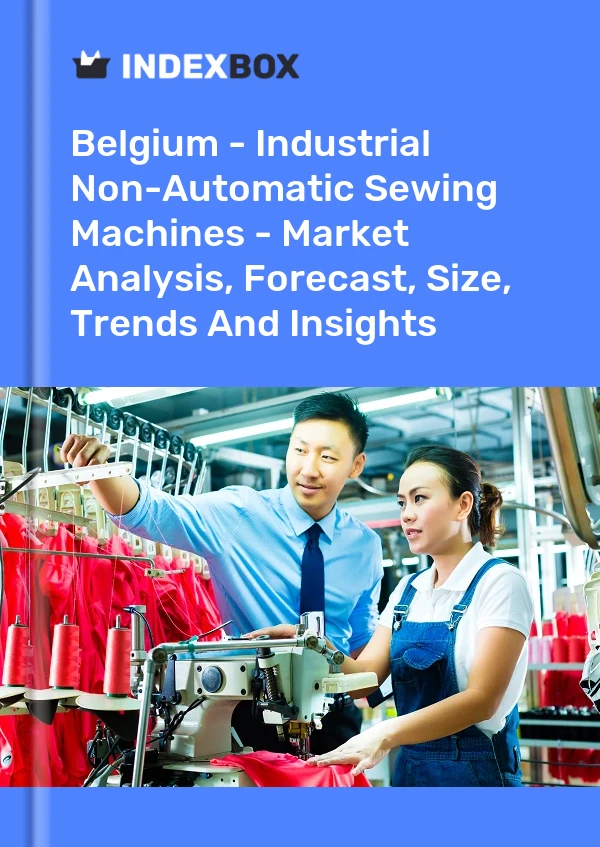 Report Belgium - Industrial Non-Automatic Sewing Machines - Market Analysis, Forecast, Size, Trends and Insights for 499$
