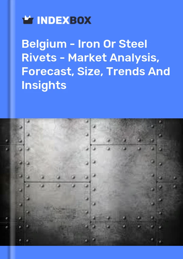 Report Belgium - Iron or Steel Rivets - Market Analysis, Forecast, Size, Trends and Insights for 499$