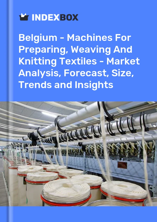 Report Belgium - Machines for Preparing, Weaving and Knitting Textiles - Market Analysis, Forecast, Size, Trends and Insights for 499$