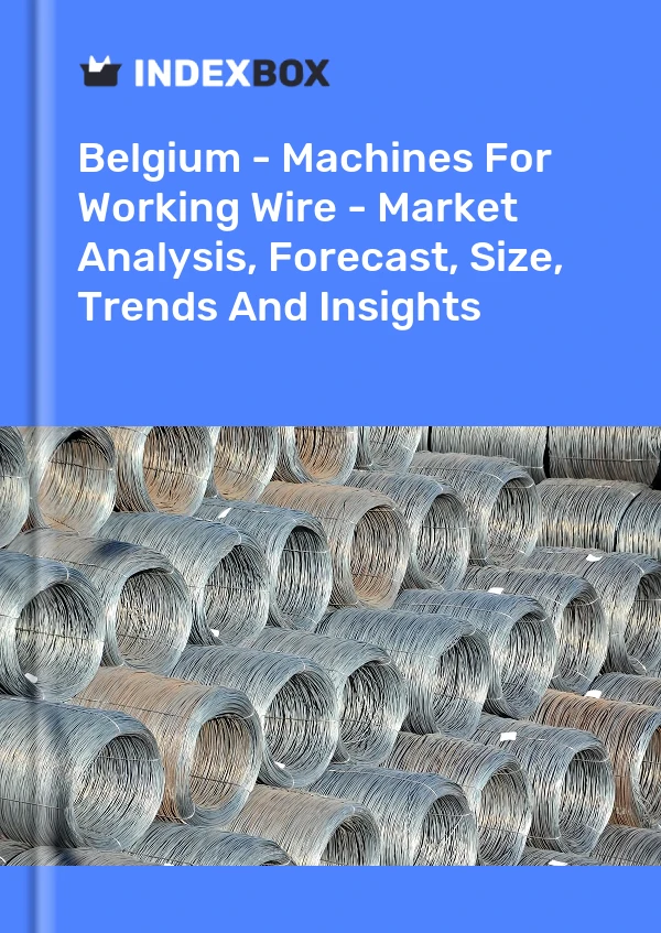 Report Belgium - Machines for Working Wire - Market Analysis, Forecast, Size, Trends and Insights for 499$