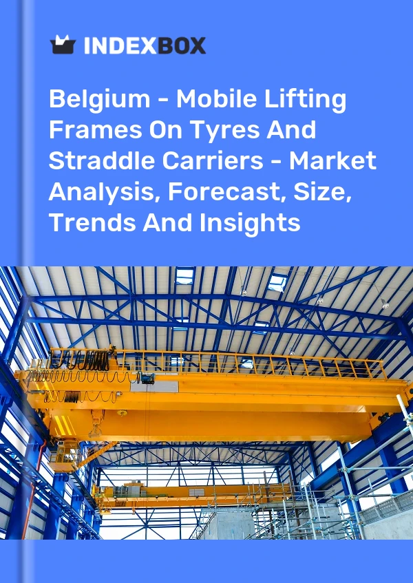 Report Belgium - Mobile Lifting Frames on Tyres and Straddle Carriers - Market Analysis, Forecast, Size, Trends and Insights for 499$