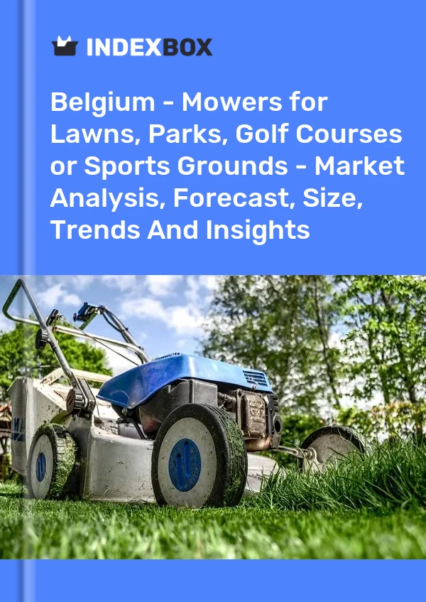 Report Belgium - Mowers for Lawns, Parks, Golf Courses or Sports Grounds - Market Analysis, Forecast, Size, Trends and Insights for 499$