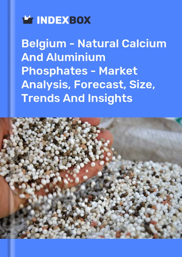 Belgium - Natural Calcium And Aluminium Phosphates - Market Analysis, Forecast, Size, Trends And Insights