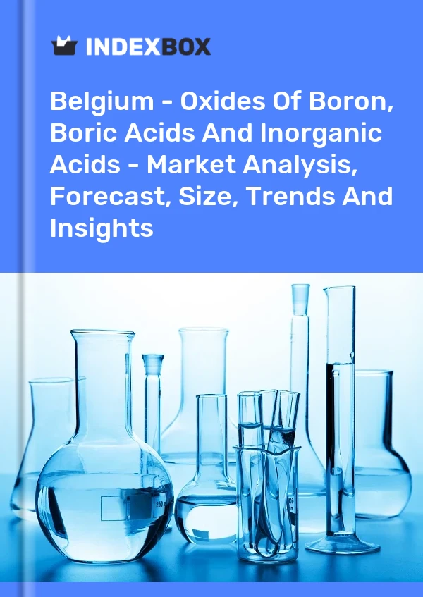 Belgium - Oxides Of Boron, Boric Acids And Inorganic Acids - Market Analysis, Forecast, Size, Trends And Insights