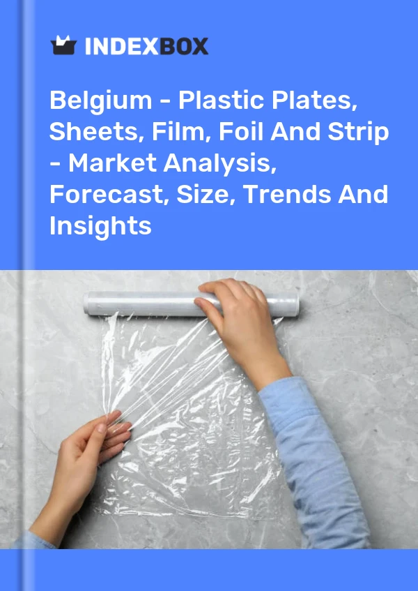 Belgium - Plastic Plates, Sheets, Film, Foil And Strip - Market Analysis, Forecast, Size, Trends And Insights
