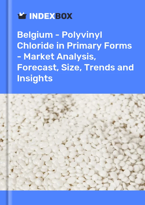 Report Belgium - Polyvinyl Chloride in Primary Forms - Market Analysis, Forecast, Size, Trends and Insights for 499$