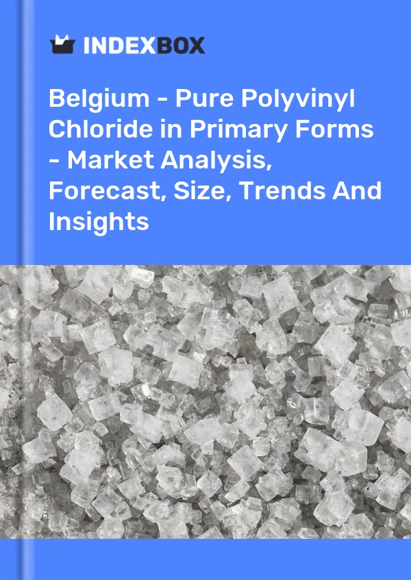 Report Belgium - Pure Polyvinyl Chloride in Primary Forms - Market Analysis, Forecast, Size, Trends and Insights for 499$