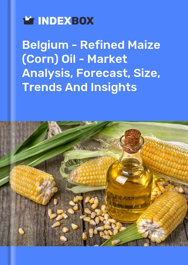 Belgium - Refined Maize (Corn) Oil - Market Analysis, Forecast, Size, Trends And Insights