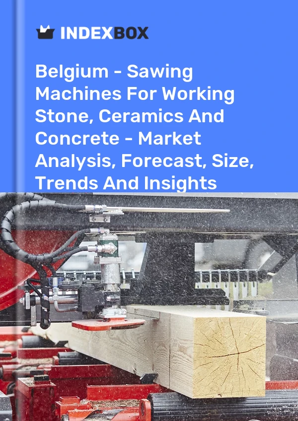 Report Belgium - Sawing Machines for Working Stone, Ceramics and Concrete - Market Analysis, Forecast, Size, Trends and Insights for 499$