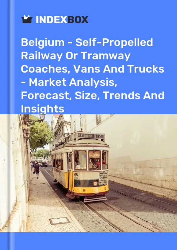 Belgium - Self-Propelled Railway Or Tramway Coaches, Vans And Trucks - Market Analysis, Forecast, Size, Trends And Insights