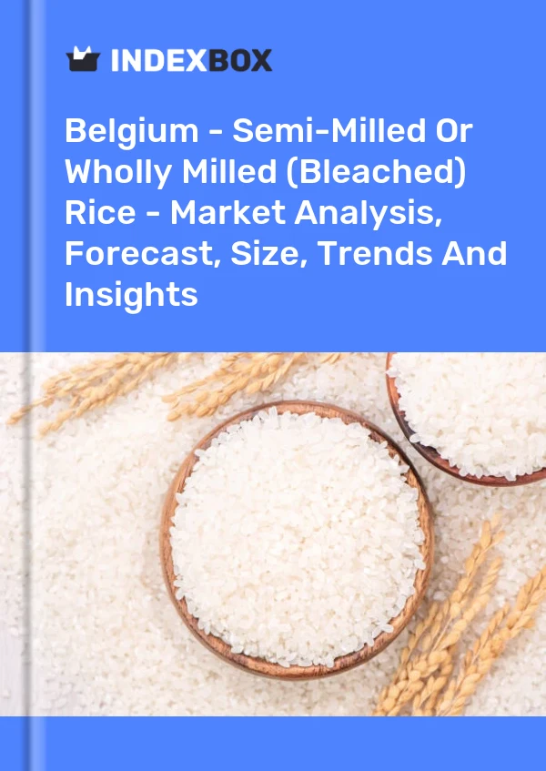 Belgium - Semi-Milled Or Wholly Milled (Bleached) Rice - Market Analysis, Forecast, Size, Trends And Insights