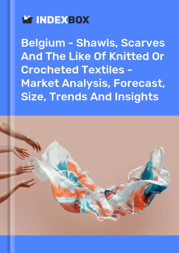 Report Belgium - Shawls, Scarves and the Like of Knitted or Crocheted Textiles - Market Analysis, Forecast, Size, Trends and Insights for 499$