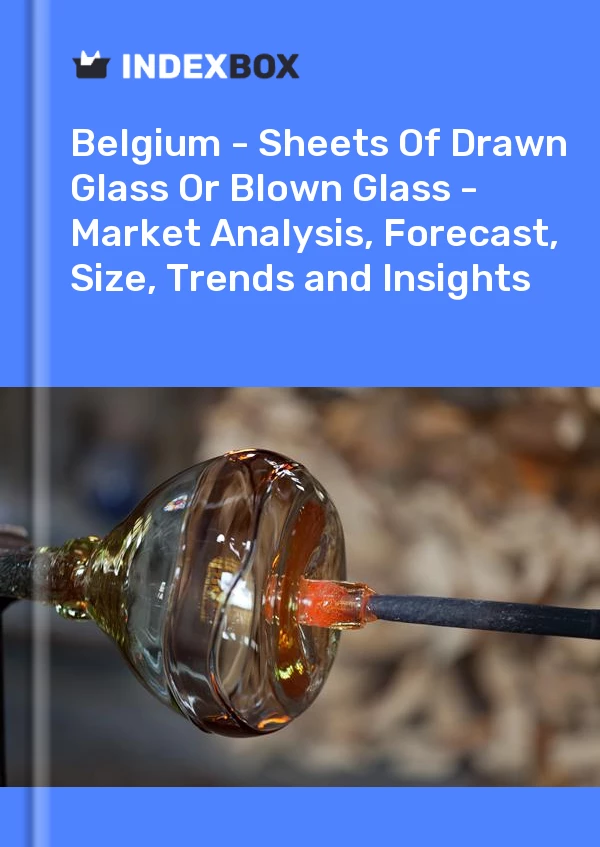 Report Belgium - Sheets of Drawn Glass or Blown Glass - Market Analysis, Forecast, Size, Trends and Insights for 499$