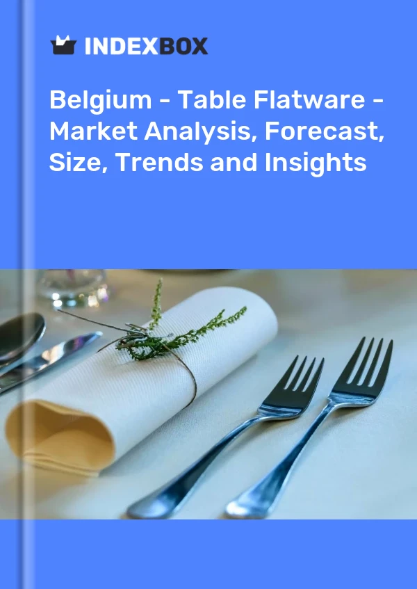Report Belgium - Table Flatware - Market Analysis, Forecast, Size, Trends and Insights for 499$