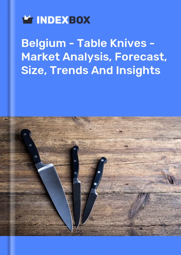 Report Belgium - Table Knives - Market Analysis, Forecast, Size, Trends and Insights for 499$