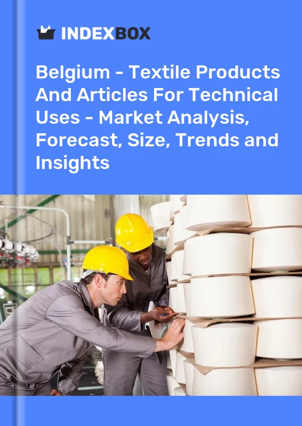 Report Belgium - Textile Products and Articles for Technical Uses - Market Analysis, Forecast, Size, Trends and Insights for 499$