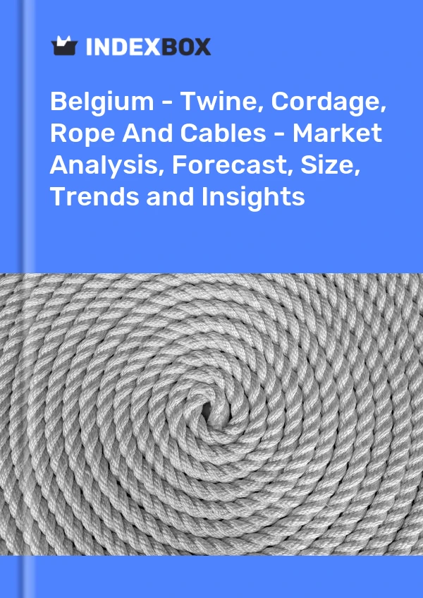 Report Belgium - Twine, Cordage, Rope and Cables - Market Analysis, Forecast, Size, Trends and Insights for 499$
