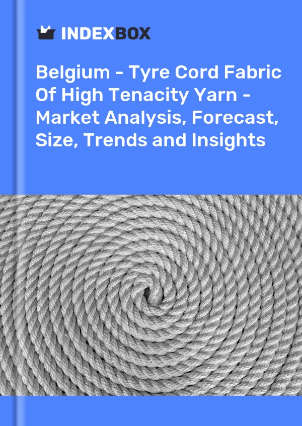Report Belgium - Tyre Cord Fabric of High Tenacity Yarn - Market Analysis, Forecast, Size, Trends and Insights for 499$