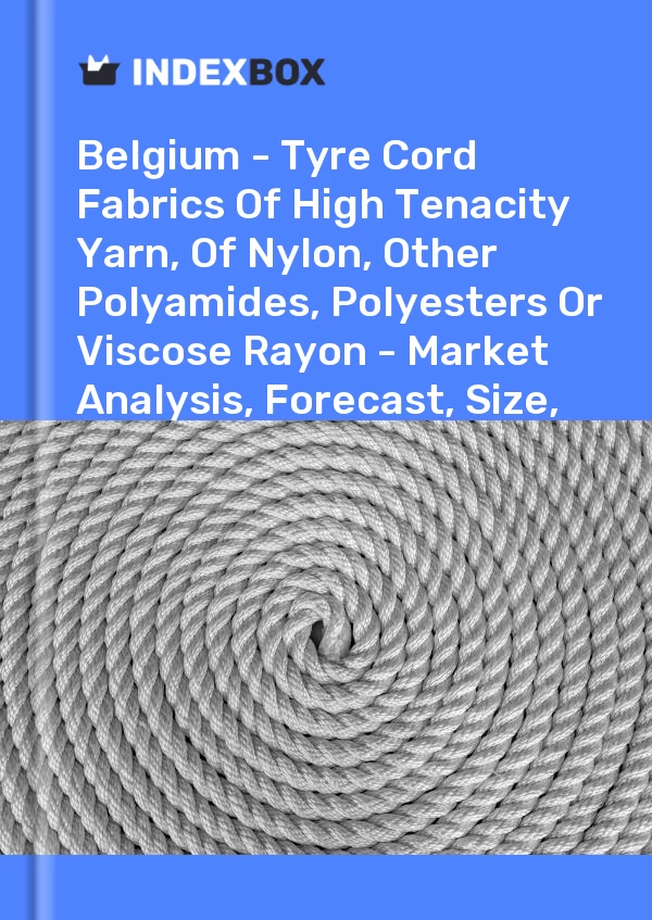 Report Belgium - Tyre Cord Fabrics of High Tenacity Yarn, of Nylon, Other Polyamides, Polyesters or Viscose Rayon - Market Analysis, Forecast, Size, Trends and Insights for 499$