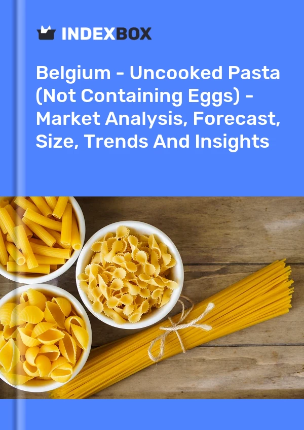 Belgium - Uncooked Pasta (Not Containing Eggs) - Market Analysis, Forecast, Size, Trends And Insights