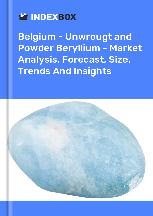 Report Belgium - Unwrougt and Powder Beryllium - Market Analysis, Forecast, Size, Trends and Insights for 499$