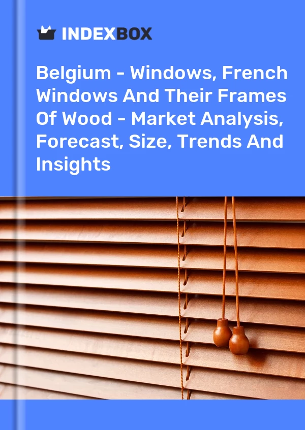 Report Belgium - Windows, French Windows and Their Frames of Wood - Market Analysis, Forecast, Size, Trends and Insights for 499$