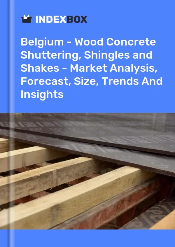 Report Belgium - Wood Concrete Shuttering, Shingles and Shakes - Market Analysis, Forecast, Size, Trends and Insights for 499$